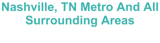 Nashville, TN Metro And All Surrounding Areas